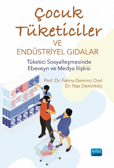 ÇOCUK TÜKETİCİLER VE ENDÜSTRİYEL GIDALAR - Tüketici Sosyalleşmesinde Ebeveyn ve Medya İlişkisi