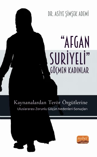 ‘AFGAN-SURİYELİ’ GÖÇMEN KADINLAR / Kaynanalardan Terör Örgütlerine; Uluslararası Zorunlu Göçün Nedenleri-Sonuçları