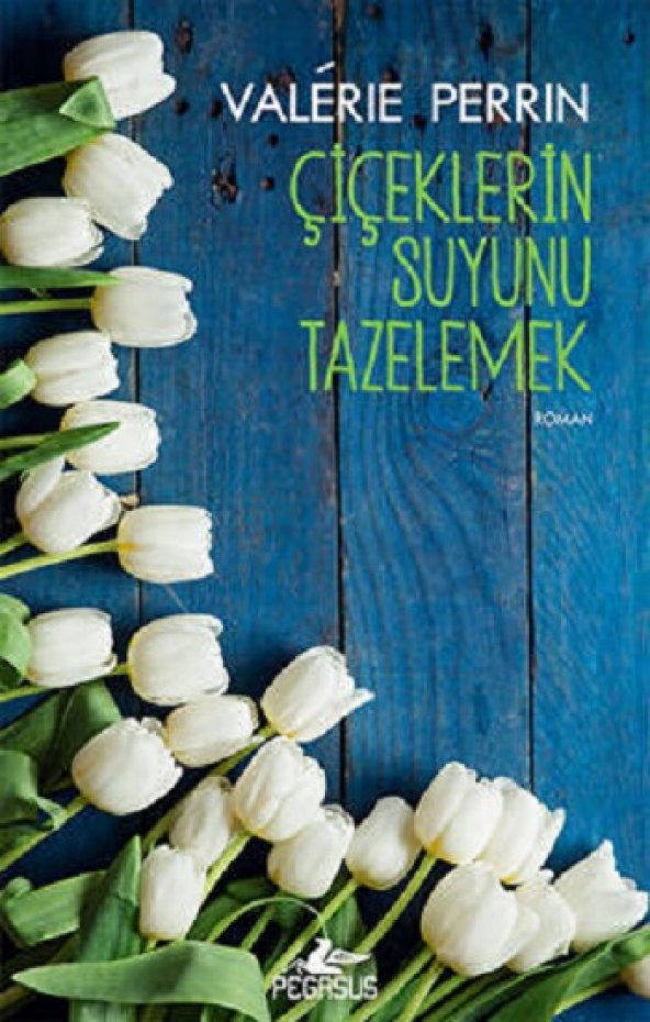 Çiçeklerin Suyunu Tazelemek Pegasus Yayınları Valerie Perrin Mart 2023 Türkçe Ciltsiz