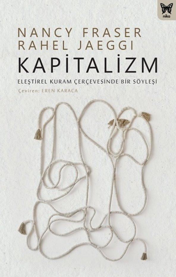 Kapitalizm: Eleştirel Kuram Çerçevesinde Bir Söyleşi Nika Yayınevi Nancy Fraser & Rahel Jaeggi Nisan 2023 Türkçe Ciltsiz