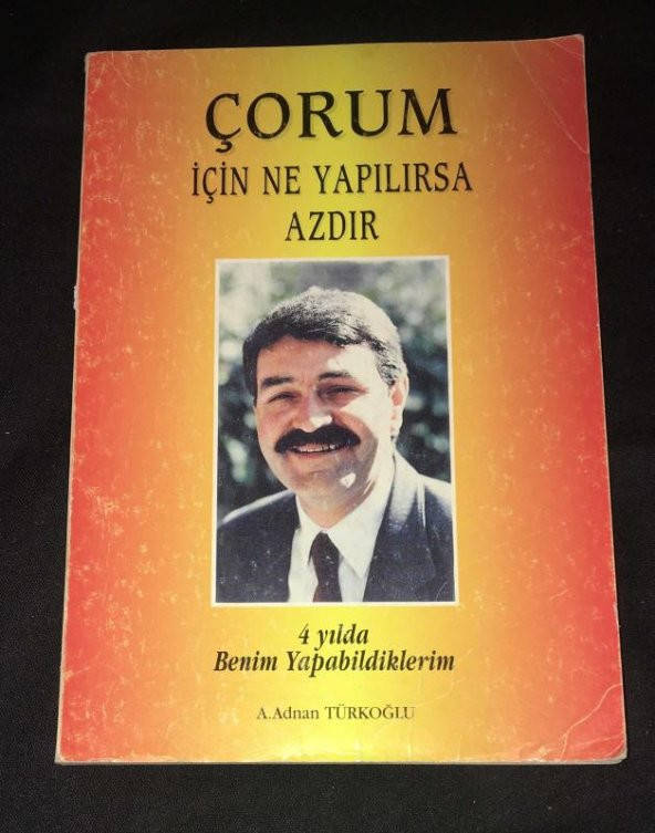 ÇORUM İÇİN NE YAPILIRSA AZDIR 4 YILDA BENİM YAPABİLDİKLERİM   ( İKİNCİ EL ÜRÜN )