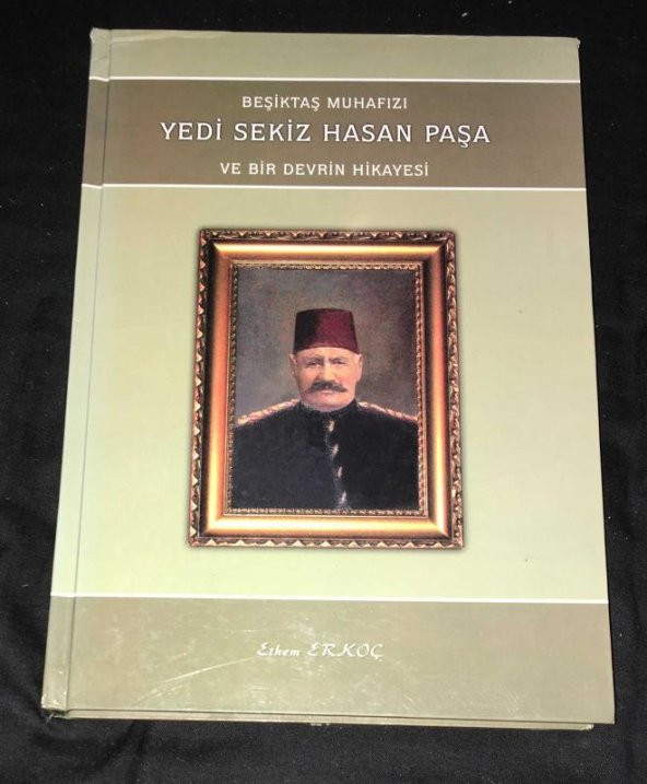 BEŞİKTAŞ MUHAFIZI YEDİ SEKİZ HASAN PAŞA VE BİR DEVRİN HİKAYESİ [ithaflı-imzalı]   ( İKİNCİ EL ÜRÜN )
