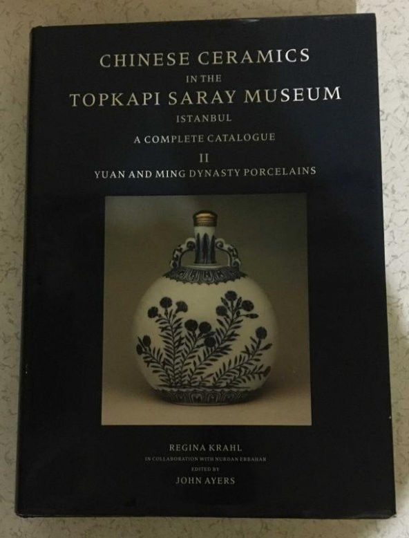CHINESE CERAMICS IN THE TOPKAPI SARAY MUSEUM ISTANBUL A COMPLETE CATALOGUE II [2] YU AN AND MING DYNASTY PORCELAINS   ( İKİNCİ EL ÜRÜN )