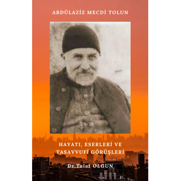 Abdülaziz Mecdi Tolun Hayatı Eserleri ve Tasavvufi Görüşleri Dr.Talat OLGUN