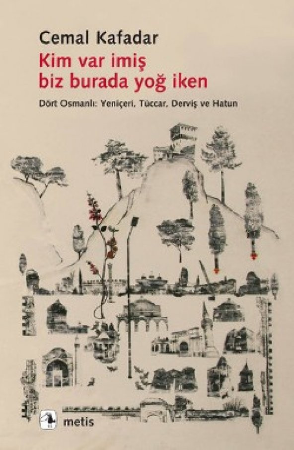 Kim Var İmiş Biz Burada Yoğ İken - Dört Osmanlı: Yeniçeri, Tüccar, Derviş ve Hatun - 1