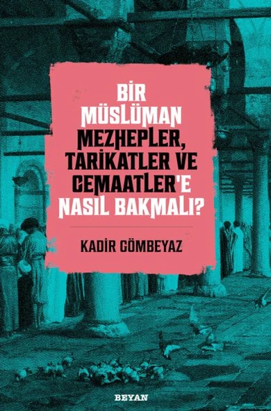 Bir Müslüman Mezhepler, Tarikatler ve Cemaatler’e Nasıl Bakmalı? ürün görseli
