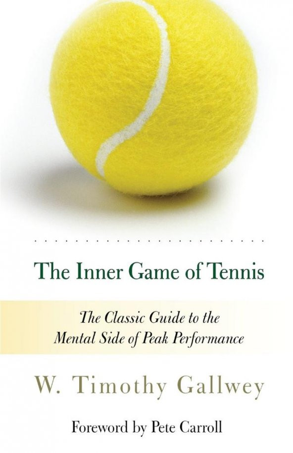 The Inner Game of Tennis: The Classic Guide to the Mental Side of Peak Performance, W. Timothy Gallwey, 1997