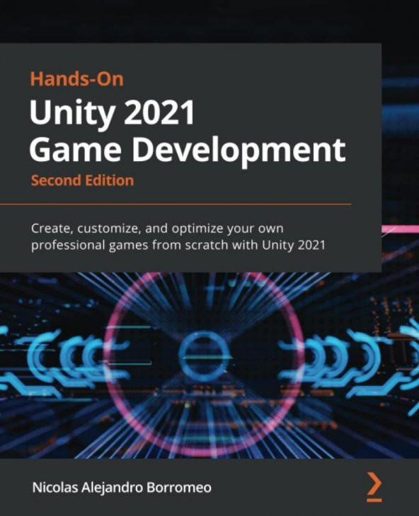 Hands-On Unity 2021 Game Development: Create, customize, and optimize your own professional games from scratch with Unity 2021, 2nd Edition 2nd ed. Edition