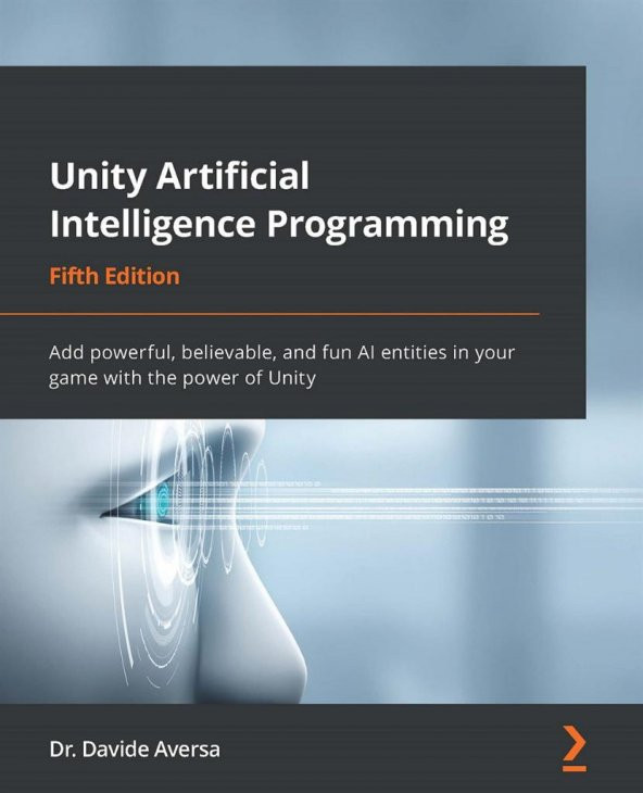Unity Artificial Intelligence Programming: Add powerful, believable, and fun AI entities in your game with the power of Unity, 5th Edition 5th ed. Edition