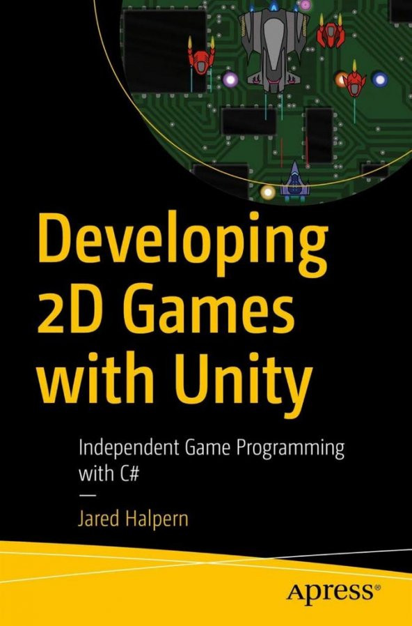 Developing 2D Games with Unity: Independent Game Programming with C# 1st ed. Edition