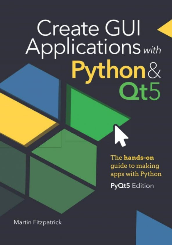 Create GUI Applications with Python & Qt5 (5th Edition, PyQt5): The hands-on guide to making apps with Python
