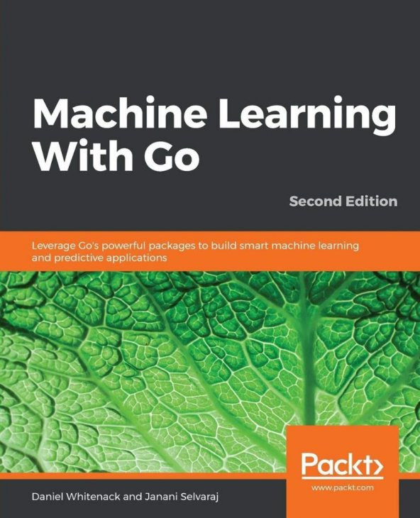 Machine Learning With Go: Leverage Go's powerful packages to build smart machine learning and predictive applications, 2nd Edition