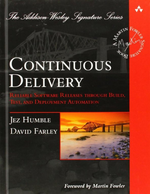 Continuous Delivery: Reliable Software Releases through Build, Test, and Deployment Automation Jez Humble