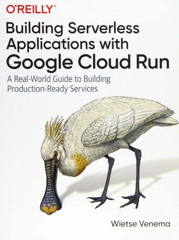 Building Serverless Applications with Google Cloud Run: A Real-World Guide to Building Production-Ready Services Wietse Venema
