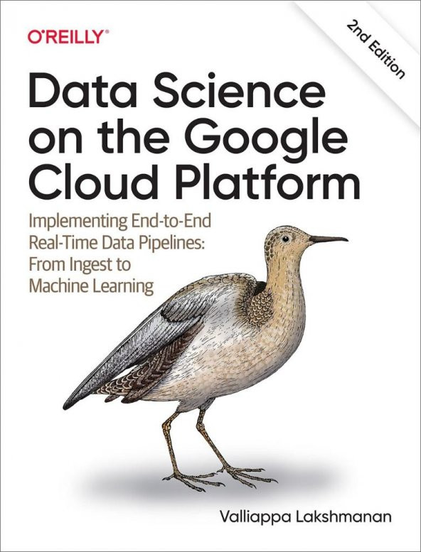 Data Science on the Google Cloud Platform: Implementing End-to-End Real-Time Data Pipelines: From Ingest to Machine Learning 2nd Edition Valliappa Lakshmanan