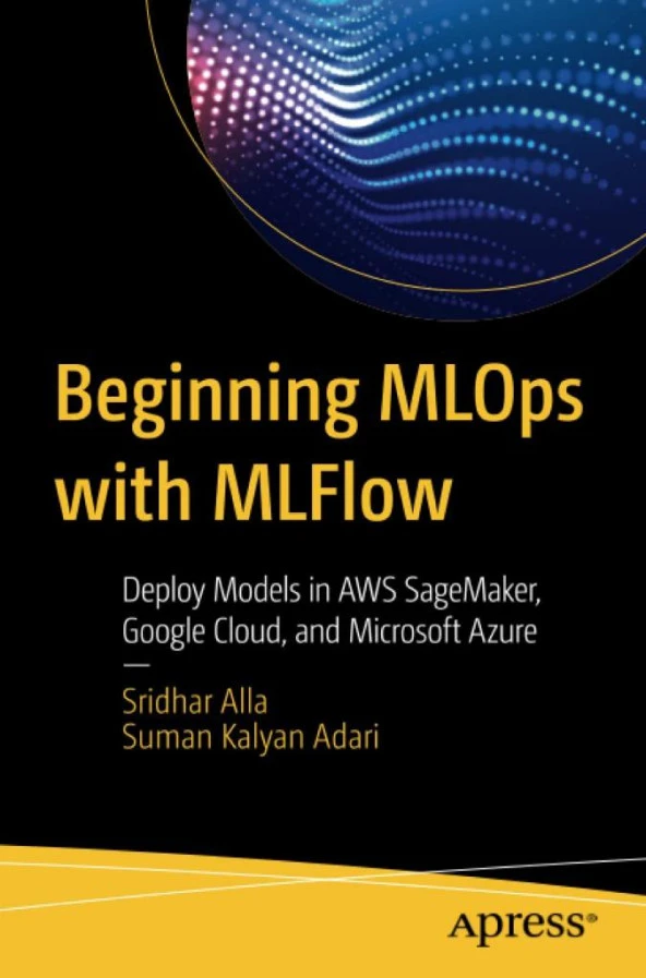 Beginning MLOps with MLFlow: Deploy Models in AWS SageMaker, Google Cloud, and Microsoft Azure