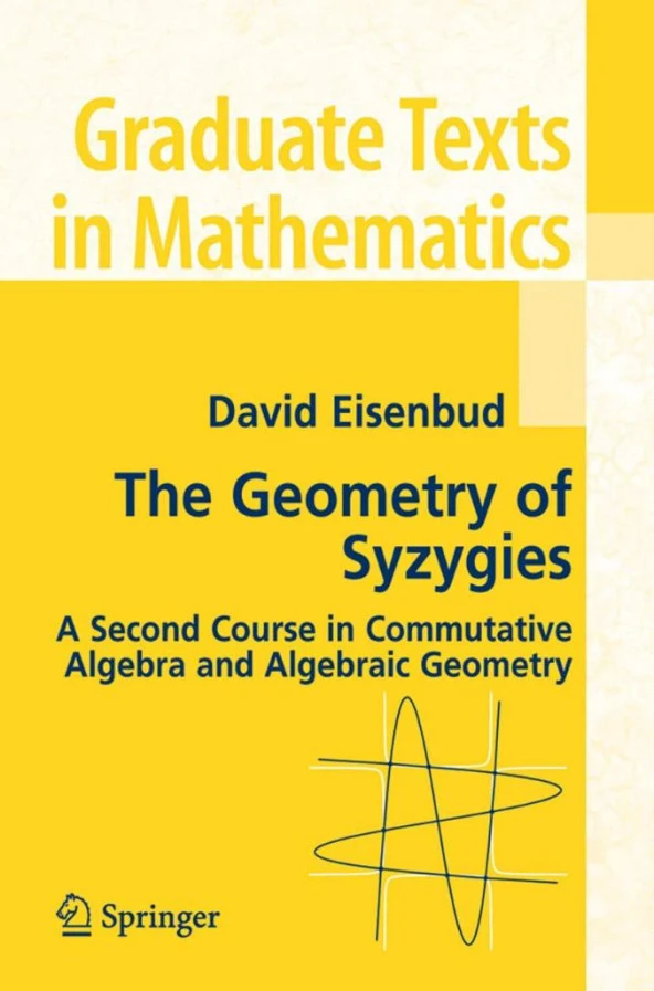 The Geometry of Syzygies: A Second Course in Algebraic Geometry and Commutative Algebra David Eisenbud