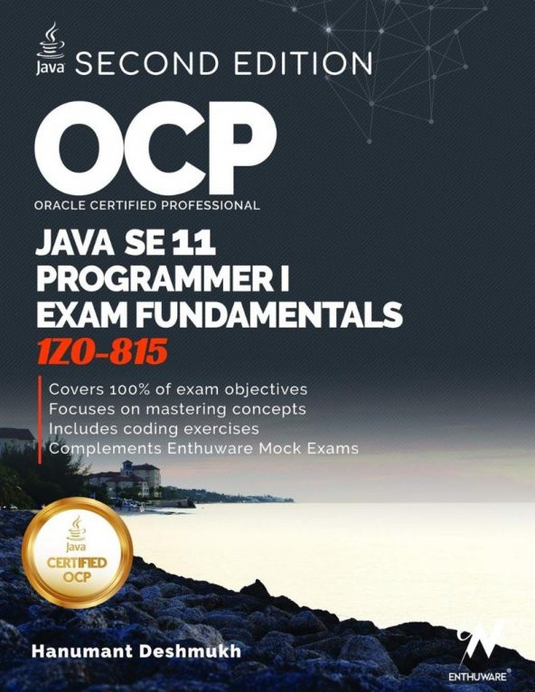OCP Oracle Certified Professional Java SE 11 Programmer I Exam Fundamentals 1Z0-815: Study guide for passing the OCP Java 11 Developer Certification Part 1 Exam 1Z0-815 Hanumant Deshmukh