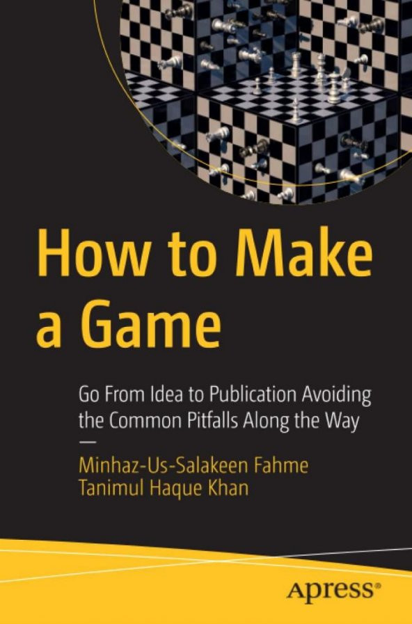 How to Make a Game: Go From Idea to Publication Avoiding the Common Pitfalls Along the Way Minhaz-Us-Salakeen Fahme