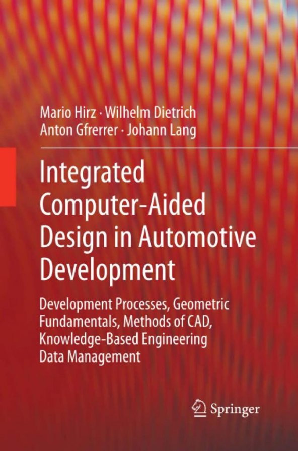 Integrated Computer-Aided Design in Automotive Development: Development Processes, Geometric Fundamentals, Methods of CAD, Knowledge-Based Engineering Data Management Hirz Mario, Wilhelm Dietrich