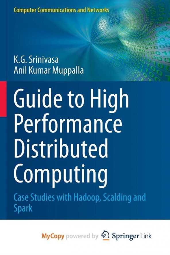 Guide to High Performance Distributed Computing: Case Studies with Hadoop, Scalding and Spark K.G. Srinivasa