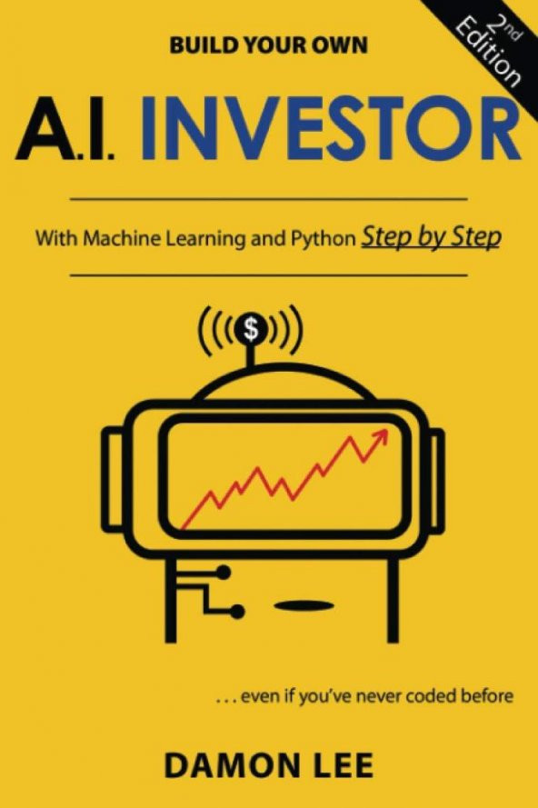 Build Your Own AI Investor: With Machine Learning and Python, Step by Step, Second Edition Damon Lee