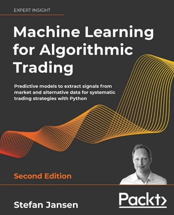 Machine Learning for Algorithmic Trading: Predictive models to extract signals from market and alternative data for systematic trading strategies with Python, 2nd Edition Stefan Jansen