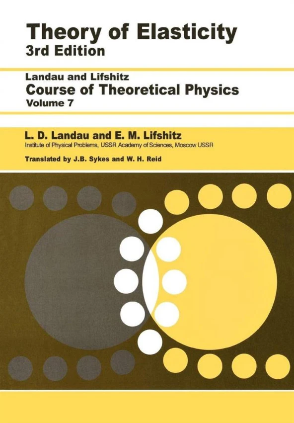 Theory of elasticity Course of theoretical physics. Volume 7,(1986) Kosevich, A. M._Landau, L. D._Lifshitz, E. M._Pitaevskii, L. P._Reid, W. H._Sykes, J. B