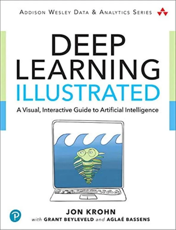 Deep Learning Illustrated: A Visual, Interactive Guide to Artificial Intelligence Jon Krohn