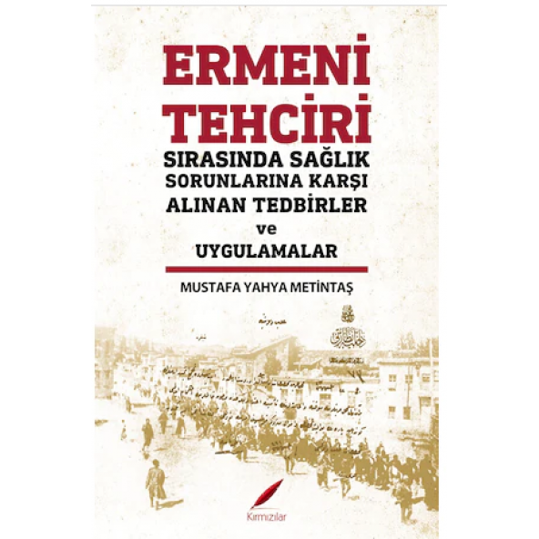 ERMENİ TEHCİRİ SIRASINDA SAĞLIK SORUNLARINA KARŞI ALINAN TEDİRLER VE UYGULAMALAR