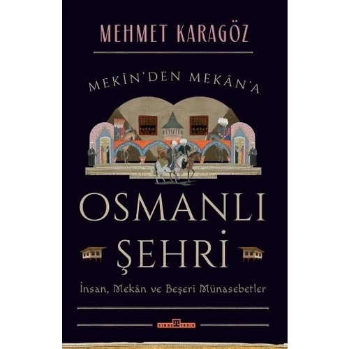 MEKİNDEN MEKANA OSMANLI ŞEHRİ  MEHMET KARAGÖZ  TİMAŞ