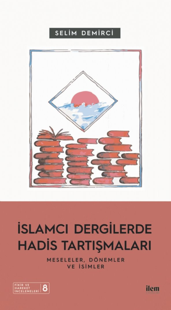 İSLAMCI DERGİLERDE HADİS TARTIŞMALARI - Meseleler Dönemler ve İsimler - 1