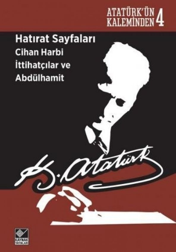 Atatürk'ün Kaleminden 4  - Hatırat Sayfaları: Cihan Harbi İttihatçılar ve Abdülhamit