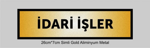 İDARİ İŞLER Yazılı Kapı Levhası ,yönlendirme Levhası ,SİMLİ GOLD Renkli Aliminyum Levha