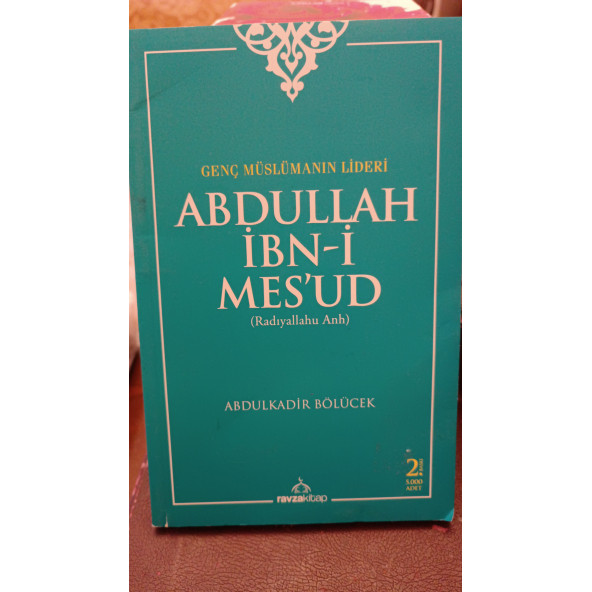 Genç Müslümanın Lideri Abdullah İbni Mesud (r.a.) Abdulkadir Bölücek RAVZA YAYINLARI