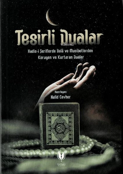 Tesirli Dualar (Hadis-i Şeriflerde Bela ve Musibetlerden Koruyan ve Kurtaran Dualar)