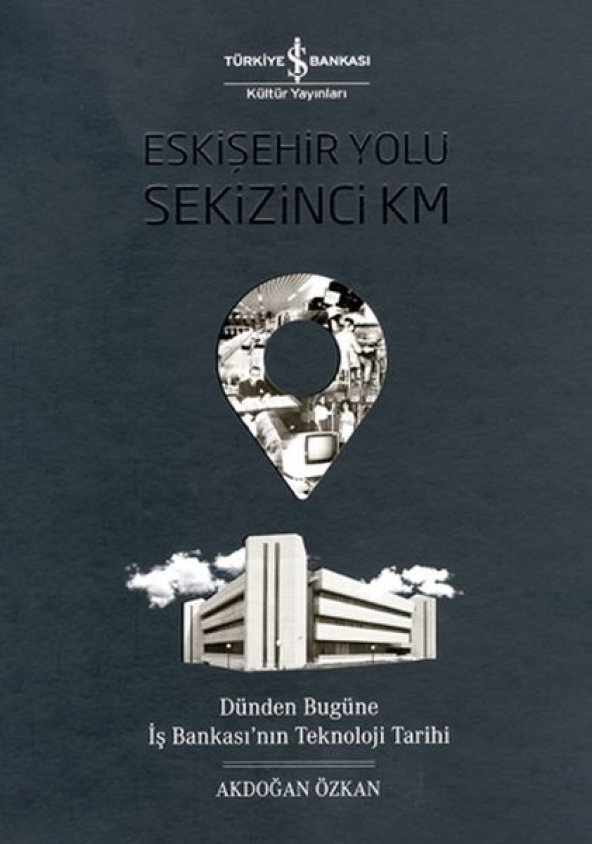 Eskişehir Yolu Sekizinci Km - Dünden Bugüne İş Bankası’nın Teknoloji Tarihi - 1