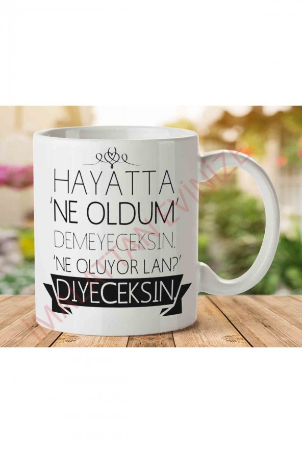 Hayatta Ne Oldum Demeyeceksin İki Tarafı Baskılı Kupa Bardak