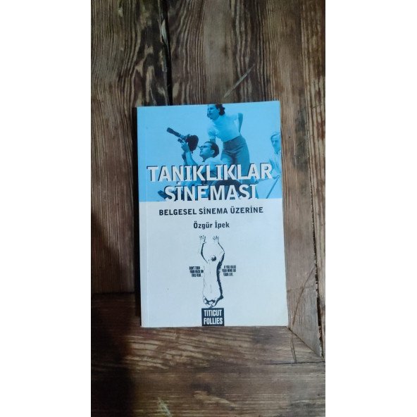 Tanıklıklar Sineması, Belgesel Sinema Üzerine - Özgür İpek