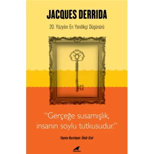 Jacques Derrida - Gerçeğe Susamışlık İnsanın Soylu Tutkusudur