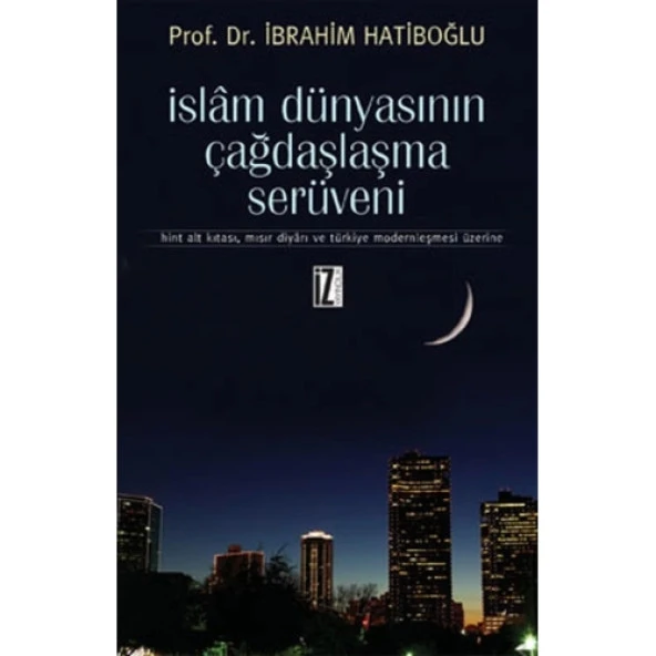 İslam Dünyasının Çağdaşlaşma Serüveni  Hint Alt Kıtası, Mısır Diyarı ve Türkiye Modernleşmesi Üz