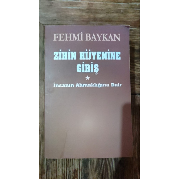 Zihin Hijyenine Giriş İnsanın Ahmaklığına Dair --- Fehmi Baykan