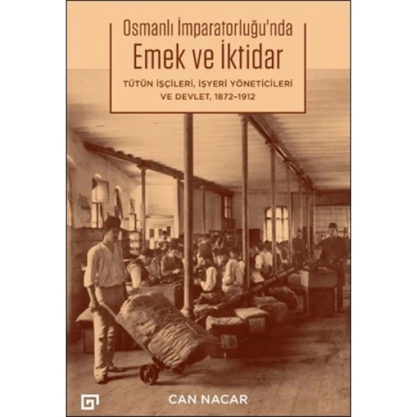 Osmanlı İmparatorluğu’nda Emek ve İktidar Tütün İşçileri, İşyeri Yöneticileri ve Devlet, 1872-1912