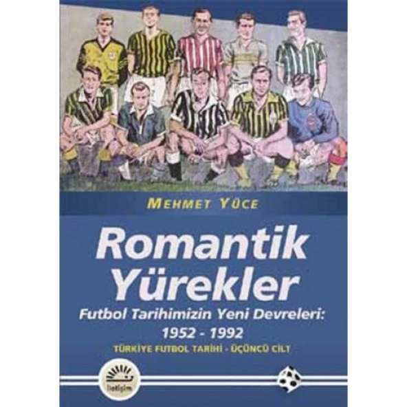 Romantik Yürekler  Futbol Tarihimizin Yeni Devreleri: 1952-1992 Türkiye Futbol Tarihi 3. Cilt