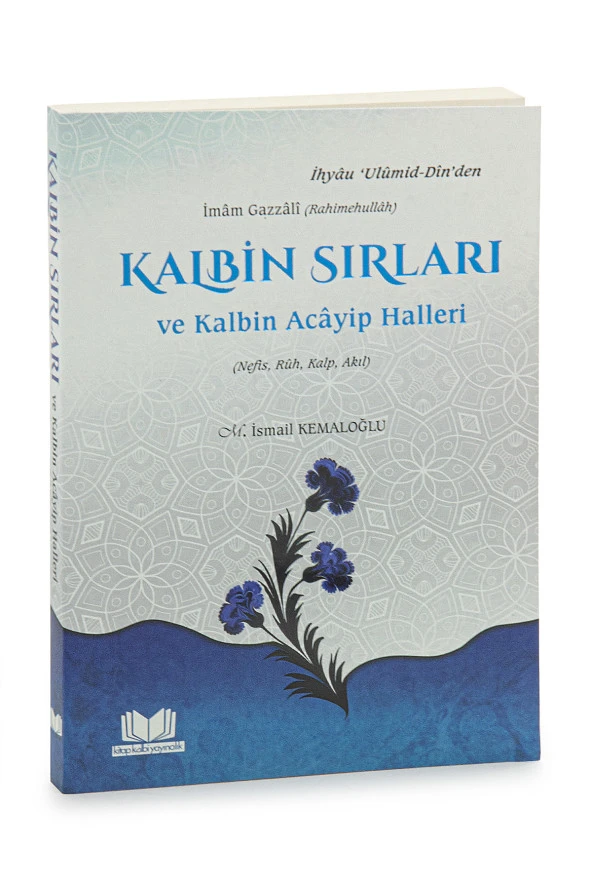 Kalbin Sırları ve Kalbin Acâyip Halleri - İmâm Gazzâlî