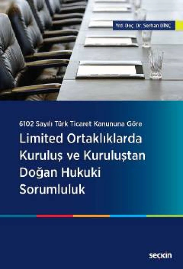 6102 Sayılı Türk Ticaret Kanununa GöreLimited Ortaklıklarda Kuruluş ve Kuruluştan Doğan Hukuki Sorumluluk