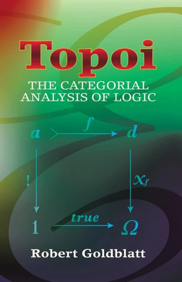 Topoi: The Categorial Analysis of Logic (Dover Books on Mathematics) Revised Edition Robert Goldblatt