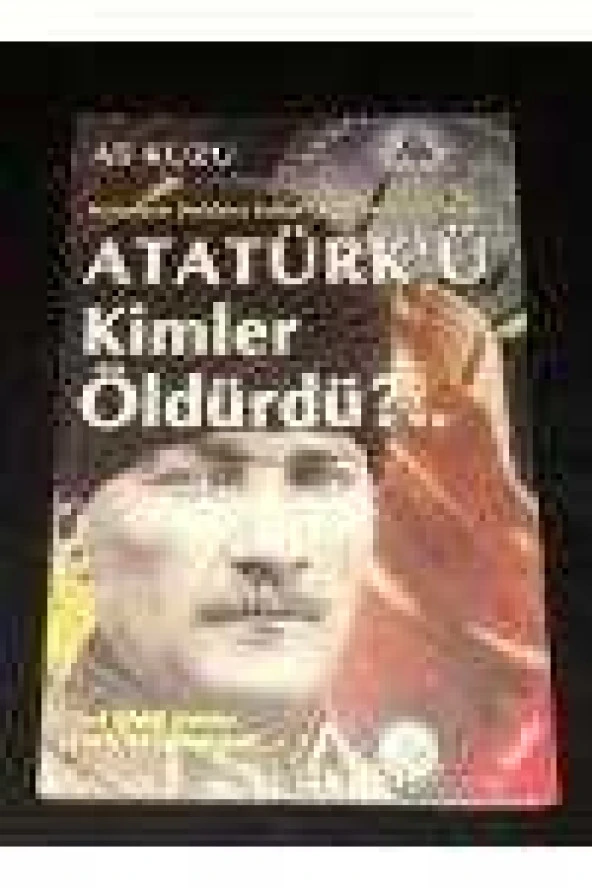 Masonların Defalarca Suikast Girişiminde Bulunduğu ATATÜRK'Ü KİMLER ÖLDÜRDÜ?.. - Dost Bildiği Hainler Atatürk'ü Zehirledi