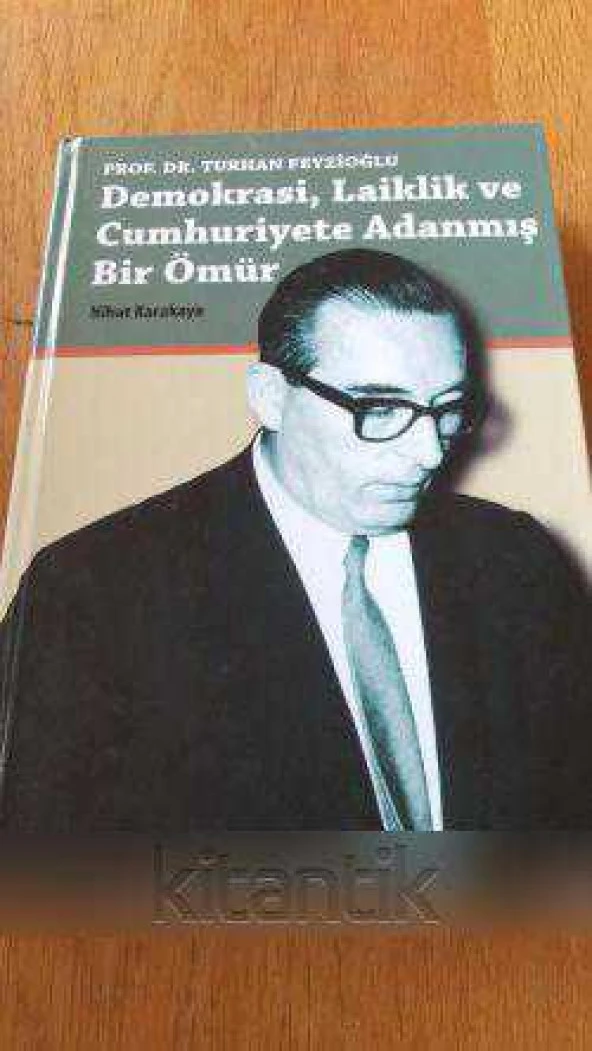 Prof.Dr.TURHAN FEYZİOĞLU  * DEMOKRASİ, LAİKLİK ve CUMHURİYETE ADANMIŞ BİR ÖMÜR