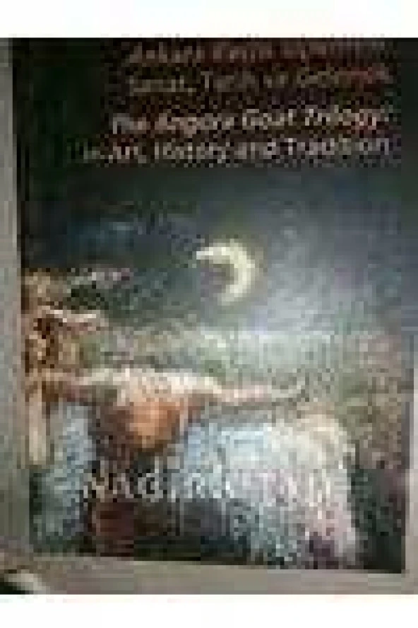 ANKARA KEÇİSİ ÜÇLEMESİ :SANAT,TARİH VE GELENEK   /   THE ANGORA GOAT TRILOGY:IN ART,HISTORY AND TRADITION  * SERGİ KATALOĞU